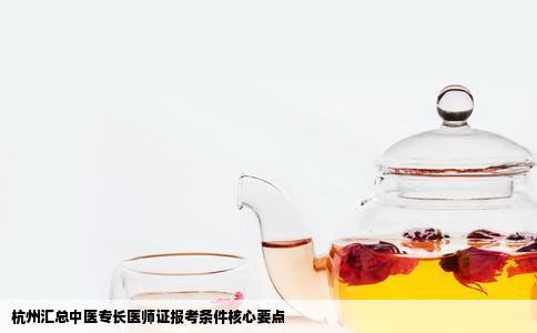 杭州汇总中医专长医师证报考条件核心要点