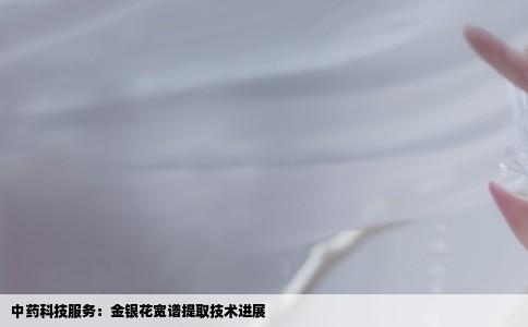 中药科技服务：金银花宽谱提取技术进展