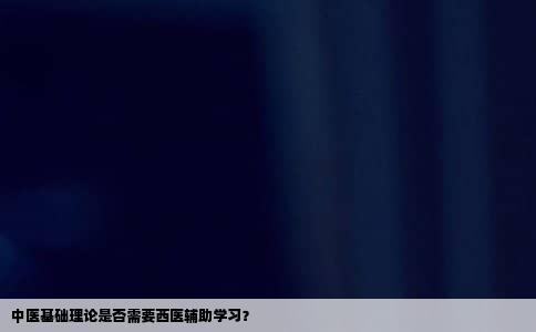 中医基础理论是否需要西医辅助学习？