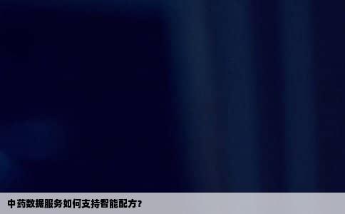 中药数据服务如何支持智能配方？