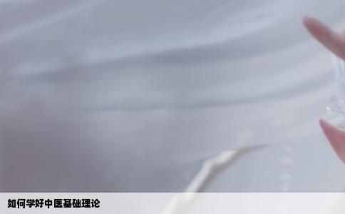 如何学好中医基础理论