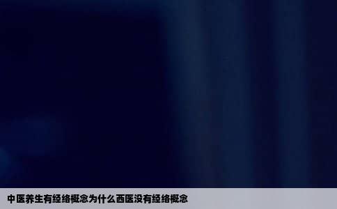 中医养生有经络概念为什么西医没有经络概念