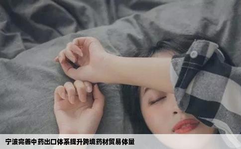 宁波完善中药出口体系提升跨境药材贸易体量