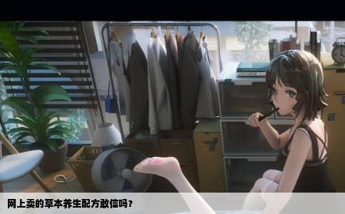 网上卖的草本养生配方敢信吗？