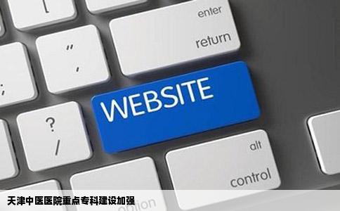 天津中医医院重点专科建设加强