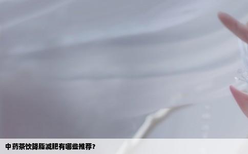 中药茶饮降脂减肥有哪些推荐？