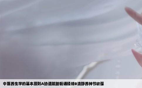 中医养生学的基本原则A协调脏腑畅通经络B清静养神节欲葆