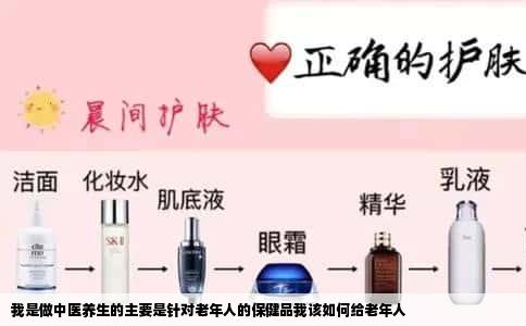 我是做中医养生的主要是针对老年人的保健品我该如何给老年人