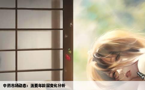 中药市场动态：消费年龄层变化分析