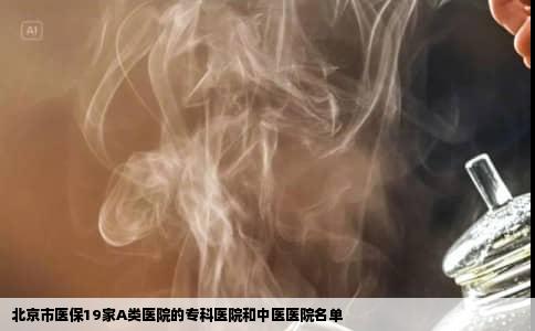 北京市医保19家A类医院的专科医院和中医医院名单