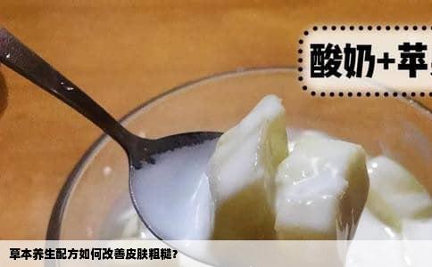 草本养生配方如何改善皮肤粗糙？