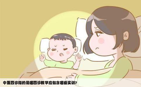 中医四诊指的是哪四诊教学应包含哪些实训？