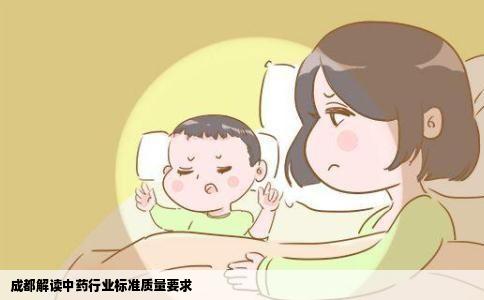 成都解读中药行业标准质量要求