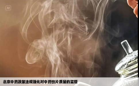 北京中药政策法规强化对中药饮片质量的监管