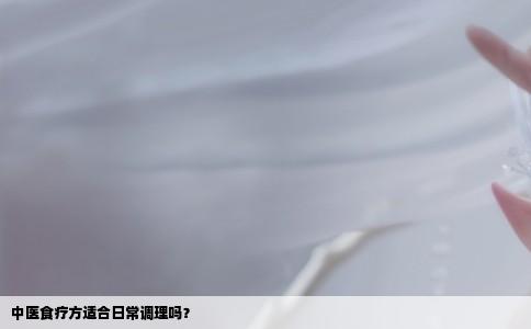 中医食疗方适合日常调理吗？