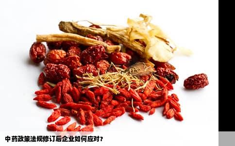 中药政策法规修订后企业如何应对？